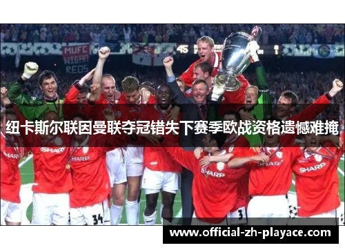 纽卡斯尔联因曼联夺冠错失下赛季欧战资格遗憾难掩