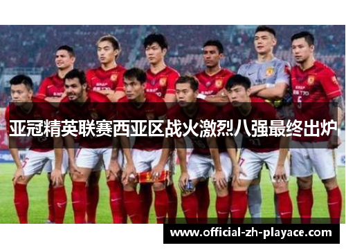 亚冠精英联赛西亚区战火激烈八强最终出炉